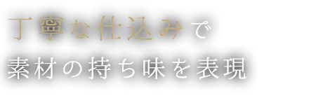 丁寧な仕込みで素材の持ち味を表現