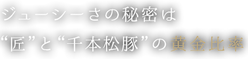 ジューシーさの秘密は“匠”と“千本松豚”の黄金比率